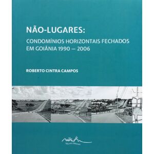 Não lugares: condomínios horizontais fechados em Goiânia 1990-2006